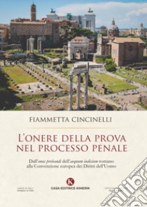 L'onere della prova nel processo penale. Dall'«onus probandi» dell'«aequum iudicium» romano alla Convenzione europea dei Diritti dell'Uomo libro di Cincinelli Fiammetta