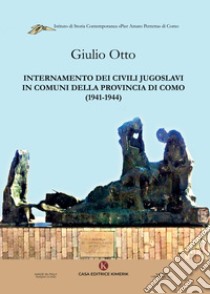 Internamento dei civili jugoslavi in comuni della provincia di Como (1941-1944) libro di Otto Giulio