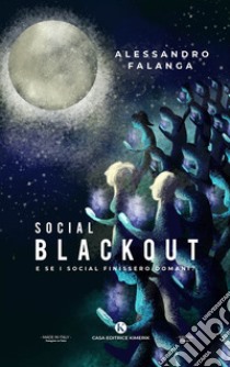 Social blackout. E se i social finissero domani? libro di Falanga Alessandro