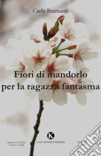 Fiori di mandorlo per la ragazza fantasma libro di Bramanti Carlo