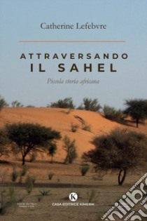 Attraversando il Sahel. Piccola storia africana libro di Lefebvre Catherine