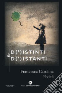 D(')istinti & d(')istanti libro di Fedeli Francesca Carolina