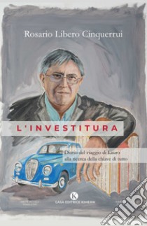 L'investitura. Diario del viaggio di Lauro alla ricerca della chiave di tutto libro di Cinquerrui Rosario Libero