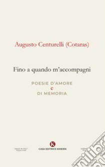 Fino a quando m'accompagni. Poesie d'amore e di memoria libro di Centurelli Augusto Cotaras