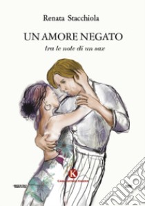 Un amore negato tra le note di un sax libro di Stacchiola Renata