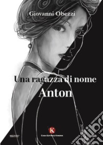 Una ragazza di nome Anton libro di Obezzi Giovanni