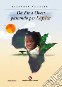 Da Est a Ovest passando per l'Africa libro di Nadalini Stefania