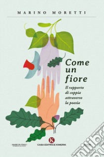 Come un fiore. Il rapporto di coppia attraverso la poesia libro di Moretti Marino