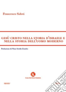 Gesù Cristo nella storia d'Israele e nella storia dell'uomo moderno libro di Sidoti Francesco