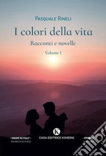 I colori della vita. Racconti e novelle. Vol. 1 libro di Rineli Pasquale