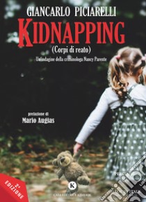 Kidnapping. (Corpi di reato). Un'indagine della criminologa Nancy Parente libro di Piciarelli Dott. Giancarlo