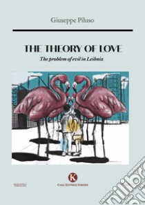 The theory of love. The problem of evil in Leibniz libro di Piluso Giuseppe