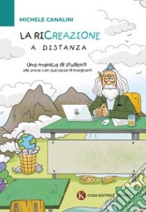 La ricreazione a distanza. Una manica di studenti alle prese con quei pezzi di insegnanti libro di Canalini Michele