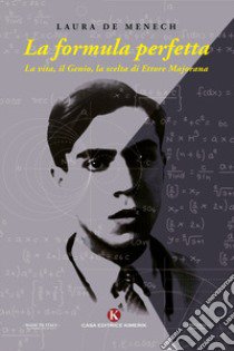 La formula perfetta. La vita, il genio, la scelta di Ettore Majorana libro di De Menech Laura