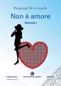 Non è amore. Vol. 1 libro di De Leonardis Piergiorgio