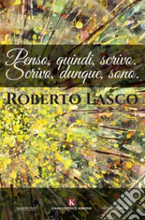 Penso, quindi, scrivo. Scrivo, dunque, sono. libro di Lasco Roberto