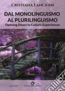 Dal monolinguismo al plurilinguismo. Opening doors to culture experiences libro di Lancioni Cristiana