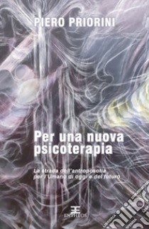 Per una nuova psicoterapia. La strada dell'antroposofia per l'umano di oggi e del futuro libro di Priorini Piero