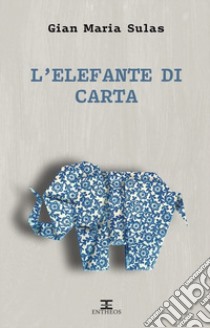 L'elefante di carta libro di Sulas Gian Maria