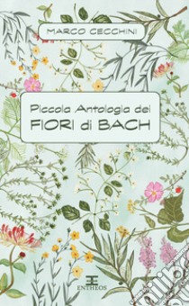 Piccola antologia dei fiori di Bach libro di Cecchini Marco