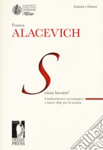 Senza lavoro? Cambiamento tecnologico e nuove sfide per la società libro di Alacevich Franca