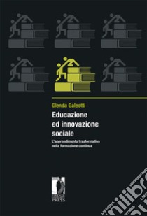 Educazione ed innovazione sociale. L'apprendimento trasformativo nella formazione continua libro di Galeotti Glenda