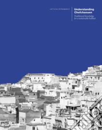 Understanding Chefchaouen. Traditional knowledge for a sustainable habitat libro di Dipasquale Letizia