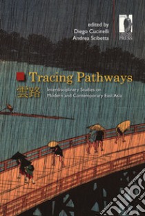 Tracing pathways. Interdisciplinary studies on modern and contemprary East Asia libro di Cucinelli D. (cur.); Scibetta Andrea (cur.)