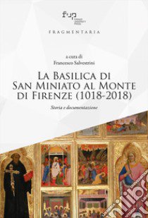 La Basilica di San Miniato al Monte di Firenze (1018-2018). Storia e documentazione libro di Salvestrini F. (cur.)