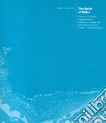 The spirit of water. Practices of cultural reappropriation. Indigenous heritage sites along the coast of the Eastern Cape-South Africa libro di Minguzzi Magda