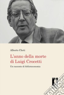 L'anno della morte di Luigi Crocetti. Un racconto di biblioteconomia libro di Cheti Alberto