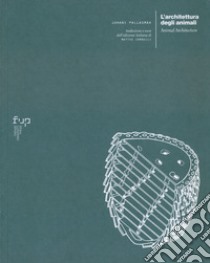 L'architettura degli animali-Animal Architecture. Ediz. bilingue libro di Pallasmaa Juhani; Zambelli M. (cur.)