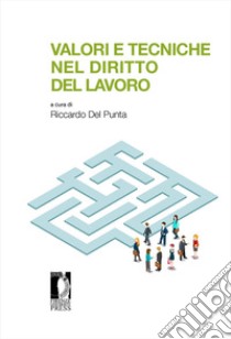 Valori e tecniche nel diritto del lavoro libro di Del Punta R. (cur.)