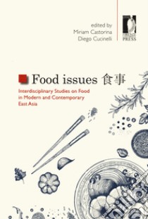 Food issues. Interdisciplinary studies on food in modern and contemporary East Asia. Ediz. multilingue libro di Castorina M. (cur.); Cucinelli D. (cur.)