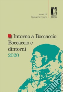 Intorno a Boccaccio/Boccaccio e dintorni 2020. Atti del Seminario internazionale di studi (Certaldo Alta, Casa di Giovanni Boccaccio, 10-11 settembre 2020) libro di Frosini G. (cur.)