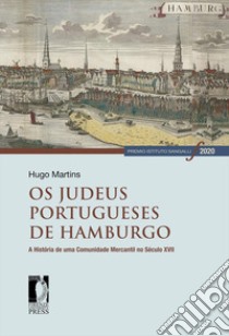 Os judeus portugueses de Hamburgo. A história de uma comunidade mercantil no século XVII libro di Martins Hugo