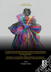 La moda come motore economico: innovazione di processo e prodotto, nuove strategie commerciali, comportamento dei consumatori-Fashion as an economic engine: process and product innovation, commercial strategies, consumer behavior libro di Nigro G. (cur.)