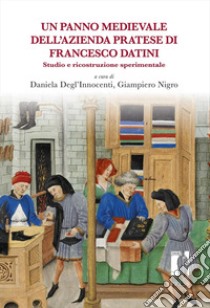 Un panno medievale dell'azienda pratese di Francesco Datini. Studio e ricostruzione sperimentale libro di Degl'Innocenti D. (cur.); Nigro G. (cur.)