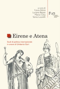 Eirene e Atena. Studi di politica internazionale in onore di Umberto Gori libro di Attinà F. (cur.); Bozzo L. (cur.); Cesa M. (cur.)