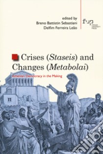 Crises (staseis) and changes (metabolai). Athenian democracy in the making libro di Battistin Sebastiani B. (cur.); Leão D. F. (cur.)