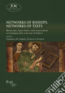 Networks of bishops, networks of texts. Manuscripts, legal cultures, tools of government in Carolingian Italy at the time of Lothar I libro di De Angelis G. (cur.); Veronese F. (cur.)