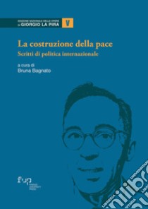 La costruzione della pace. Scritti di politica internazionale libro di Bagnato B. (cur.)