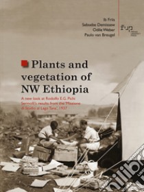 Plants and vegetation of NW Ethiopia. A new look at Rodolfo E.G. Pichi Sermolli's results from the «Missione di Studio al Lago Tana», 1937 libro di Friis Ib; Demissew Sebsebe; Weber Odile