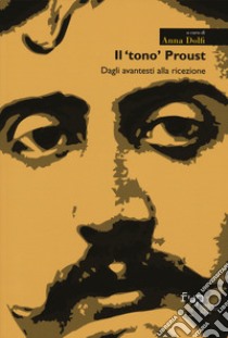 Il «tono» Proust. Dagli avantesti alla ricezione libro di Dolfi A. (cur.)