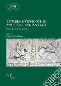 Between Ostrogothic and Carolingian Italy. Survivals, revivals, ruptures libro di Oppedisano F. (cur.)