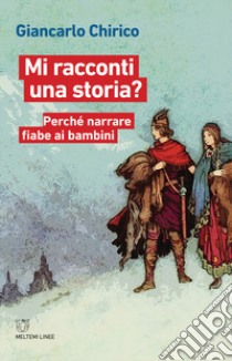 Mi racconti una storia? Perché narrare fiabe ai bambini libro di Chirico Giancarlo