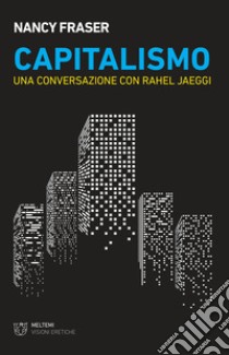 Capitalismo. Una conversazione con Rahel Jaeggi libro di Fraser Nancy