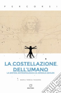 La costellazione dell'umano. La sintesi antropologica di Arnold Gehlen libro di Pansera Maria Teresa