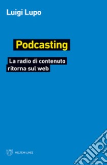 Podcasting. La radio di contenuto ritorna sul web libro di Lupo Luigi