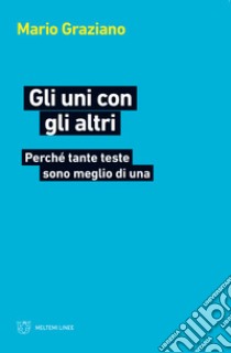 Gli uni con gli altri. Perché tante teste sono meglio di una libro di Graziano Mario